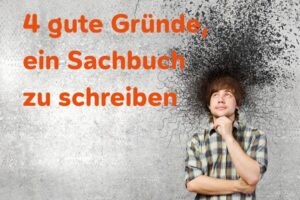4 gute Gründe, ein Sachbuch zu schreiben